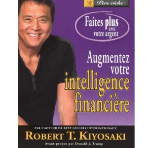 AUGMENTEZ VOTRE INTELLIGENCE FINANCIÈRE - Robert Kiyosaki
